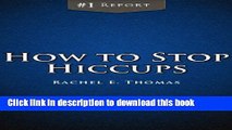 Read Books How to Stop Hiccups: Discover the Hiccup Cure. Learn How to Cure Hiccups Once and for