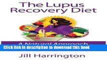 Read Books The Lupus Recovery Diet: A Natural Approach to Autoimmune Disease That Really Works