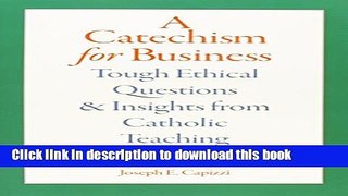 Read A Catechism For Business: Tough Ethical Questions And Insights From Catholic Teaching  Ebook