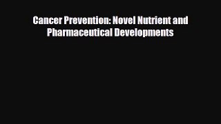 Download Cancer Prevention: Novel Nutrient and Pharmaceutical Developments PDF Online