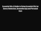 Read Essential Oils: A Guide to Using Essential Oils for Stress Reduction Aromatherapy and