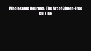 Read Wholesome Gourmet: The Art of Gluten-Free Cuisine PDF Online