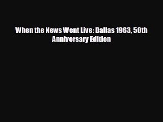FREE PDF When the News Went Live: Dallas 1963 50th Anniversary Edition  BOOK ONLINE