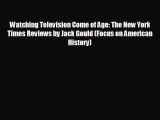 FREE DOWNLOAD Watching Television Come of Age: The New York Times Reviews by Jack Gould (Focus