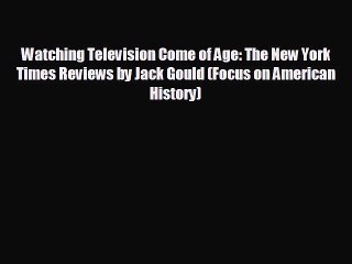 FREE DOWNLOAD Watching Television Come of Age: The New York Times Reviews by Jack Gould (Focus