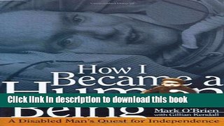 Read Books How I Became a Human Being: A Disabled Man s Quest for Independence (Wisconsin Studies