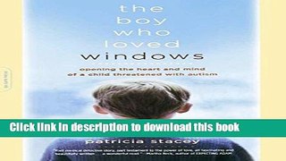 Read Books The Boy Who Loved Windows: Opening The Heart And Mind Of A Child Threatened With Autism