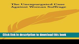 Read The Unexpurgated Case Against Woman Suffrage Ebook Free