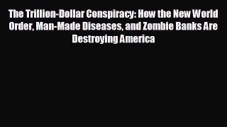 READ book The Trillion-Dollar Conspiracy: How the New World Order Man-Made Diseases and Zombie
