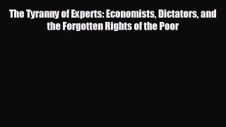 READ book The Tyranny of Experts: Economists Dictators and the Forgotten Rights of the Poor#