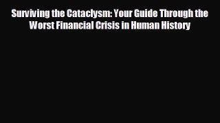 FREE DOWNLOAD Surviving the Cataclysm: Your Guide Through the Worst Financial Crisis in Human