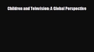 FREE PDF Children and Television: A Global Perspective READ ONLINE