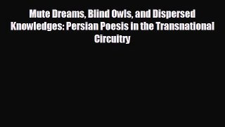 READ book Mute Dreams Blind Owls and Dispersed Knowledges: Persian Poesis in the Transnational