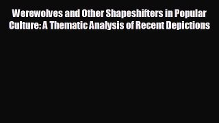 EBOOK ONLINE Werewolves and Other Shapeshifters in Popular Culture: A Thematic Analysis of