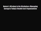 Read Nature's Wisdom in the Workplace: Managing Energy in Today's Health Care Organizations