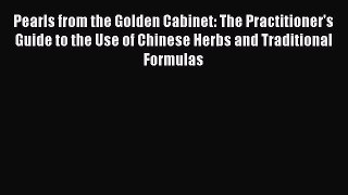 Read Pearls from the Golden Cabinet: The Practitioner's Guide to the Use of Chinese Herbs and