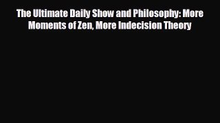 FREE DOWNLOAD The Ultimate Daily Show and Philosophy: More Moments of Zen More Indecision