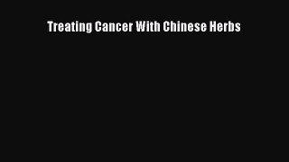 Read Treating Cancer With Chinese Herbs Ebook Free