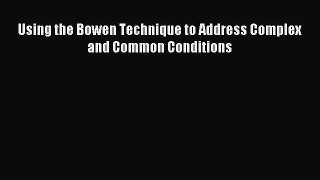 Download Using the Bowen Technique to Address Complex and Common Conditions Ebook Free