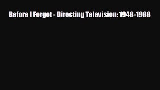 FREE DOWNLOAD Before I Forget - Directing Television: 1948-1988 READ ONLINE