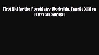 complete First Aid for the Psychiatry Clerkship Fourth Edition (First Aid Series)