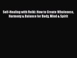 Read Self-Healing with Reiki: How to Create Wholeness Harmony & Balance for Body Mind & Spirit