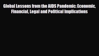 Read Global Lessons from the AIDS Pandemic: Economic Financial Legal and Political Implications