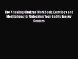 Read The 7 Healing Chakras Workbook: Exercises and Meditations for Unlocking Your Body's Energy