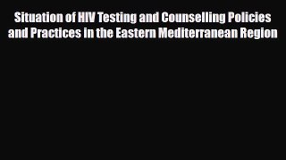 Read Situation of HIV Testing and Counselling Policies and Practices in the Eastern Mediterranean