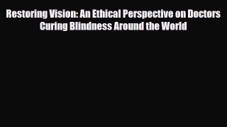 Read Restoring Vision: An Ethical Perspective on Doctors Curing Blindness Around the World
