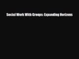 Download Social Work With Groups: Expanding Horizons PDF Online