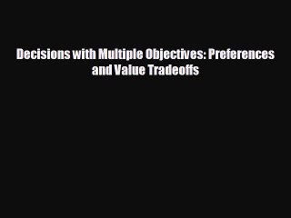 Free [PDF] Downlaod Decisions with Multiple Objectives: Preferences and Value Tradeoffs READ