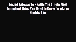 behold Secret Gateway to Health: The Single Most Important Thing You Need to Know for a Long