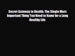 behold Secret Gateway to Health: The Single Most Important Thing You Need to Know for a Long