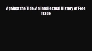 EBOOK ONLINE Against the Tide: An Intellectual History of Free Trade  DOWNLOAD ONLINE