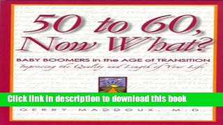 Read Book 50 to 60, Now What?: Baby Boomers in the Age of Transition: Improving the Quality and