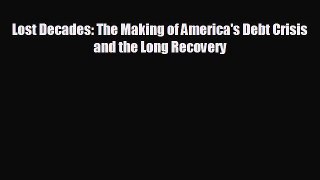 FREE PDF Lost Decades: The Making of America's Debt Crisis and the Long Recovery  DOWNLOAD