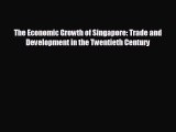 FREE PDF The Economic Growth of Singapore: Trade and Development in the Twentieth Century