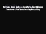 READ book As China Goes So Goes the World: How Chinese Consumers Are Transforming Everything#