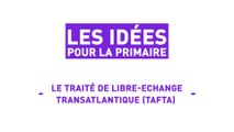 Les idées pour la Primaire : le Traité de Libre-Echange Transatlantique (TAFTA)