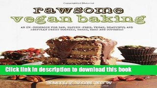 Download Rawsome Vegan Baking: An Un-cookbook for Raw, Gluten-Free, Vegan, Beautiful and Sinfully