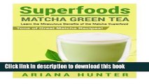 Read Superfoods: Matcha Green Tea, Learn the Miraculous Benefits of the Matcha Superfood and Tons