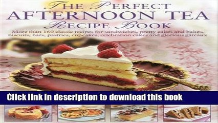 Read The Perfect Afternoon Tea Recipe Book: More than 160 classic recipes for sandwiches, pretty