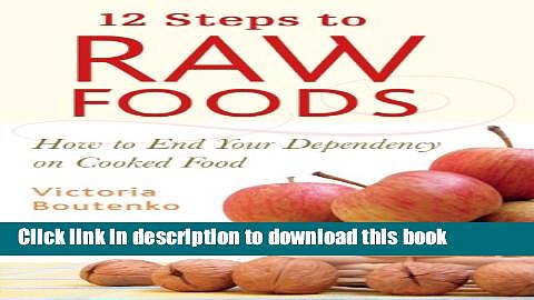 Read 12 Steps to Raw Foods: How to End Your Dependency on Cooked Food PDF Online