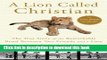 [PDF] A Lion Called Christian: The True Story of the Remarkable Bond Between Two Friends and a