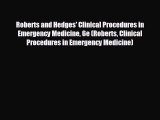 complete Roberts and Hedges' Clinical Procedures in Emergency Medicine 6e (Roberts Clinical