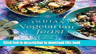 Read Indian Vegetarian Feast: Fresh, Simple, Healthy Dishes for Today s Family Ebook Free