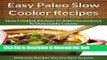 Read Easy Paleo Slow Cooker Recipes: Add Convenience To Delectable, Paleo-Friendly Cuisine (The