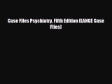 complete Case Files Psychiatry Fifth Edition (LANGE Case Files)