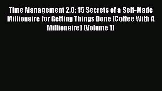 READ book  Time Management 2.0: 15 Secrets of a Self-Made Millionaire for Getting Things Done